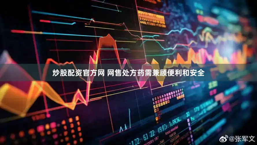 炒股配资官方网 网售处方药需兼顾便利和安全